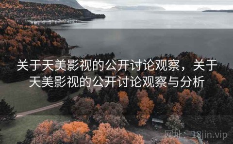 关于天美影视的公开讨论观察，关于天美影视的公开讨论观察与分析