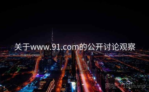 关于www.91.com的公开讨论观察