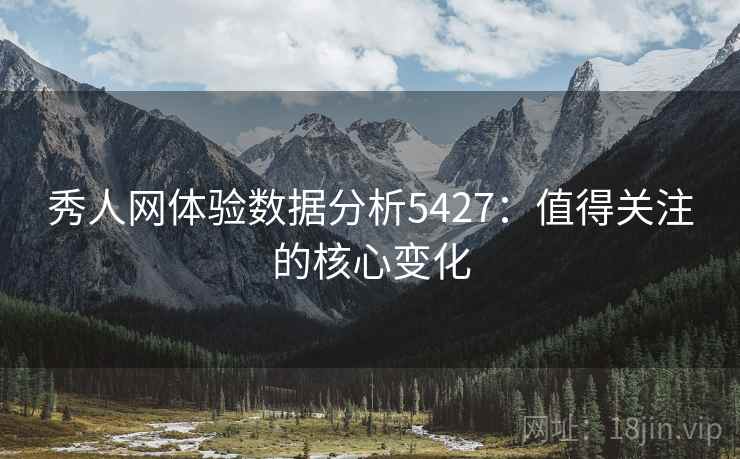 秀人网体验数据分析5427：值得关注的核心变化