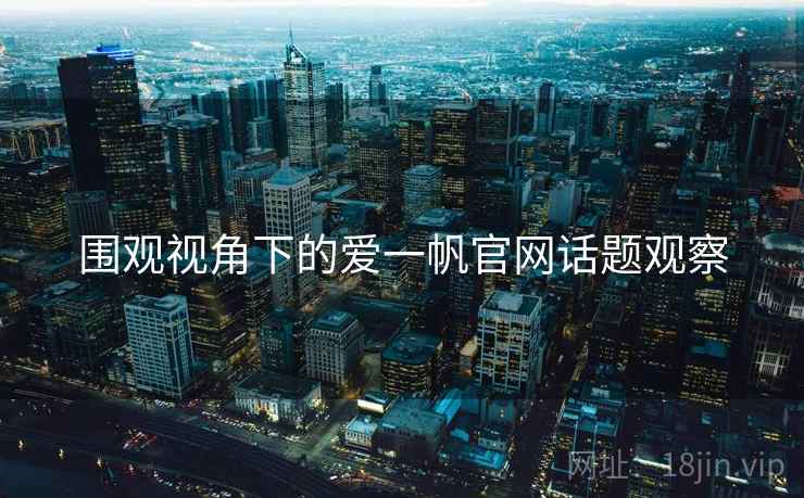 围观视角下的爱一帆官网话题观察 围观视角下的爱一帆官网话题观察