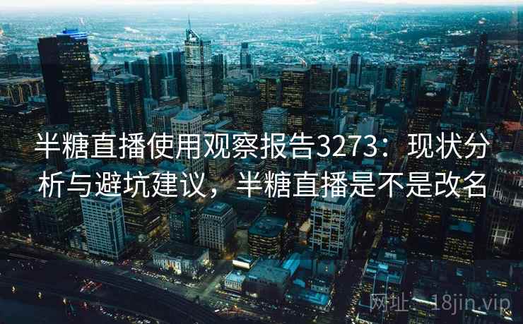半糖直播使用观察报告3273：现状分析与避坑建议，半糖直播是不是改名